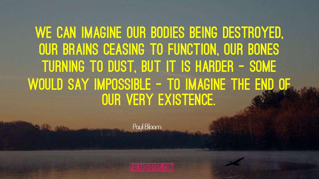 Paul Bloom Quotes: We can imagine our bodies