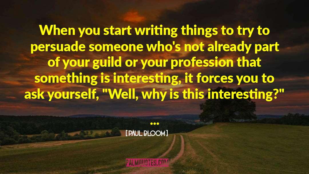 Paul Bloom Quotes: When you start writing things