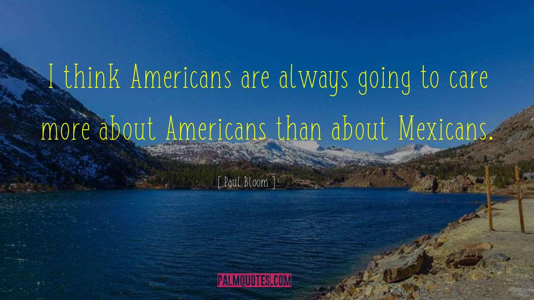 Paul Bloom Quotes: I think Americans are always