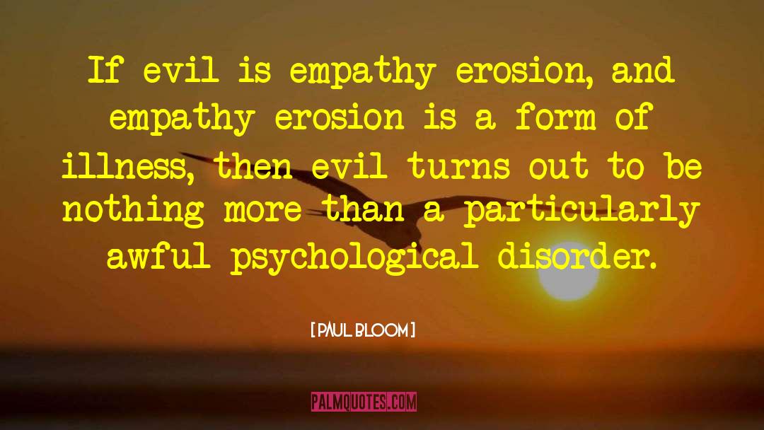 Paul Bloom Quotes: If evil is empathy erosion,