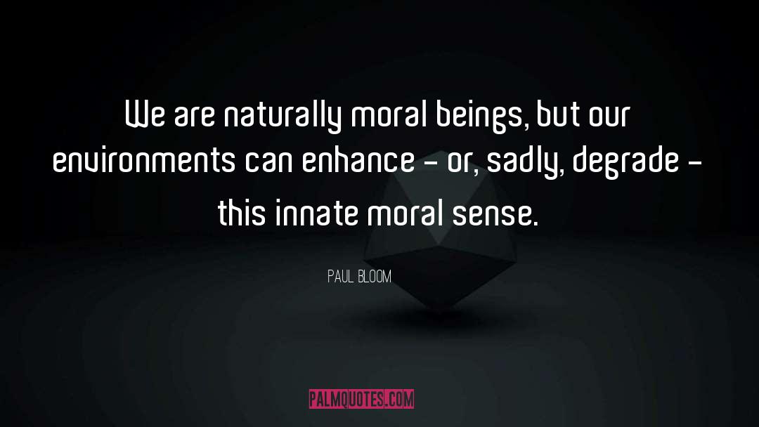Paul Bloom Quotes: We are naturally moral beings,