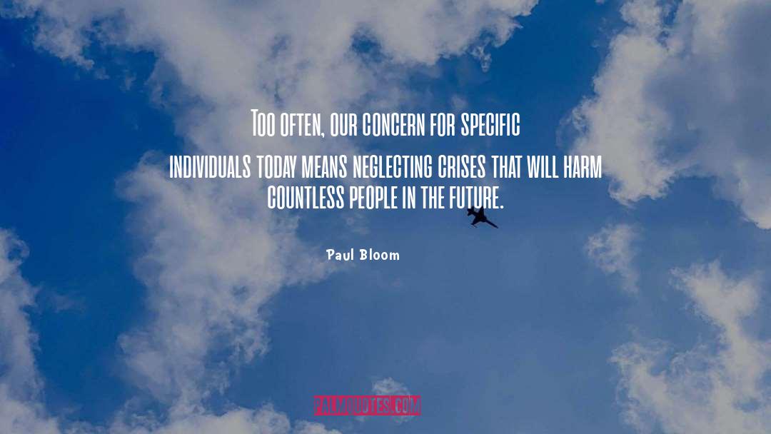 Paul Bloom Quotes: Too often, our concern for