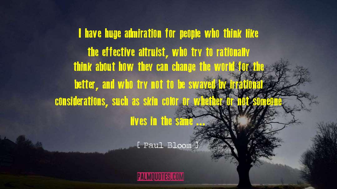 Paul Bloom Quotes: I have huge admiration for