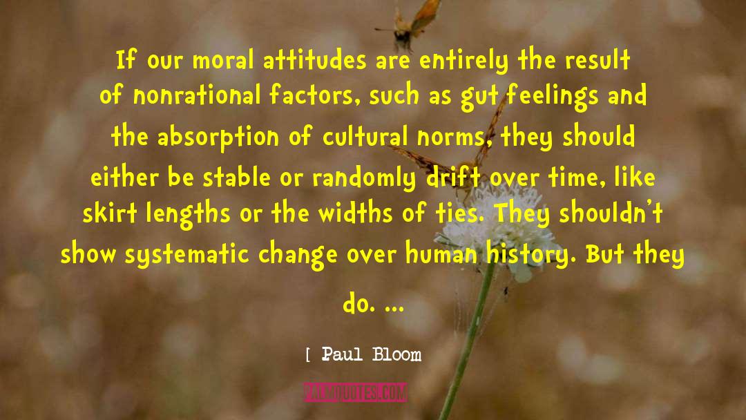 Paul Bloom Quotes: If our moral attitudes are