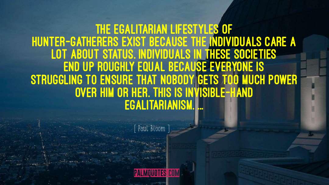 Paul Bloom Quotes: the egalitarian lifestyles of hunter-gatherers
