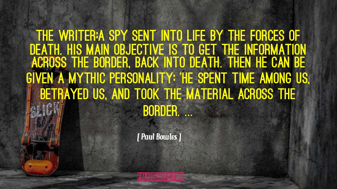 Paul Bowles Quotes: The writer:<br>a spy sent into