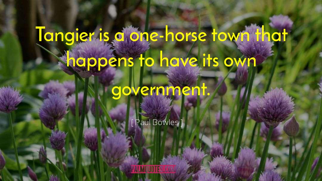 Paul Bowles Quotes: Tangier is a one-horse town