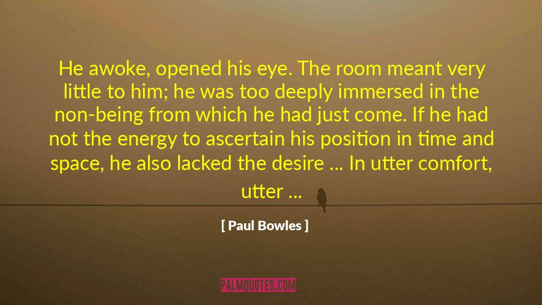 Paul Bowles Quotes: He awoke, opened his eye.