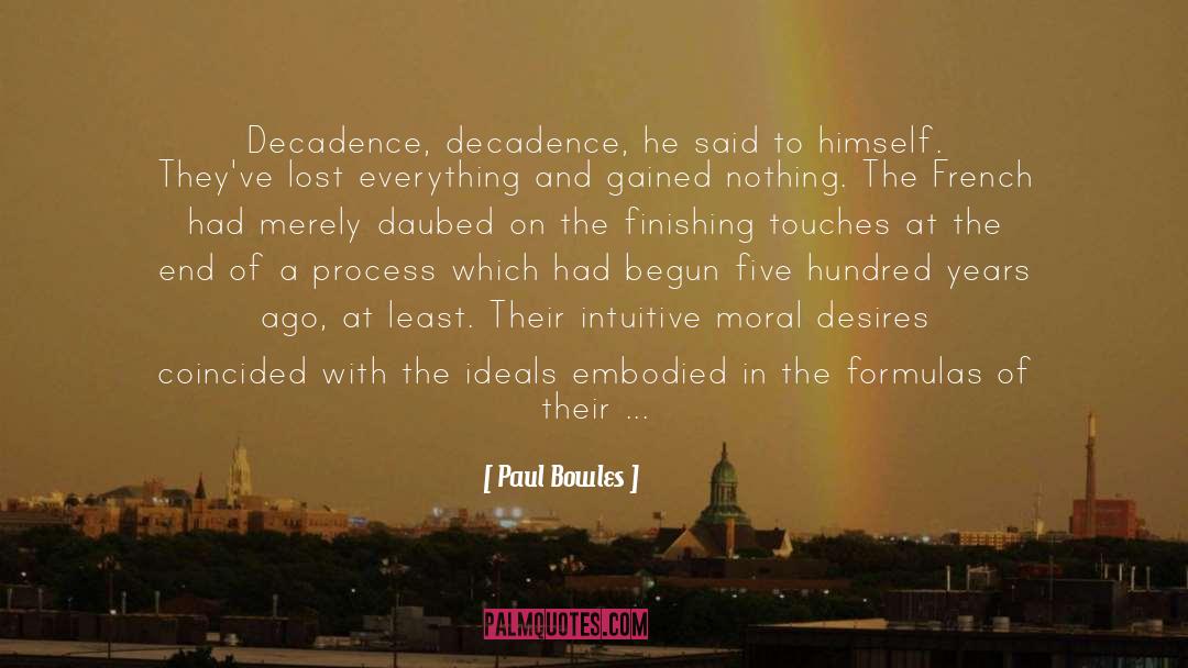 Paul Bowles Quotes: Decadence, decadence, he said to