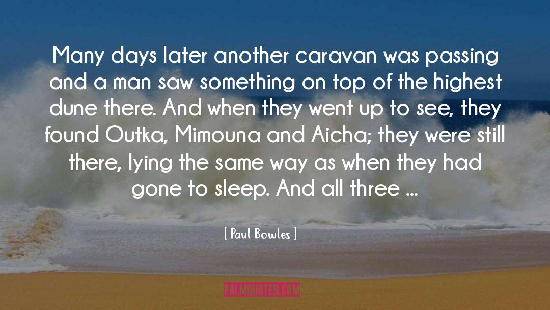 Paul Bowles Quotes: Many days later another caravan