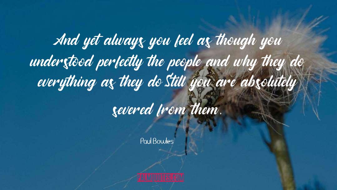 Paul Bowles Quotes: And yet always you feel