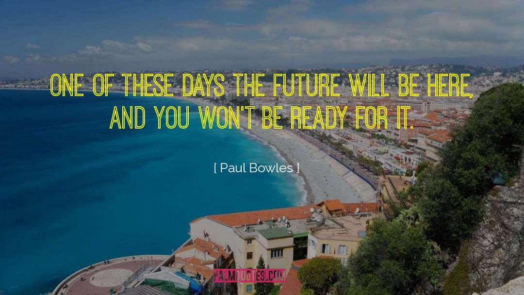 Paul Bowles Quotes: One of these days the