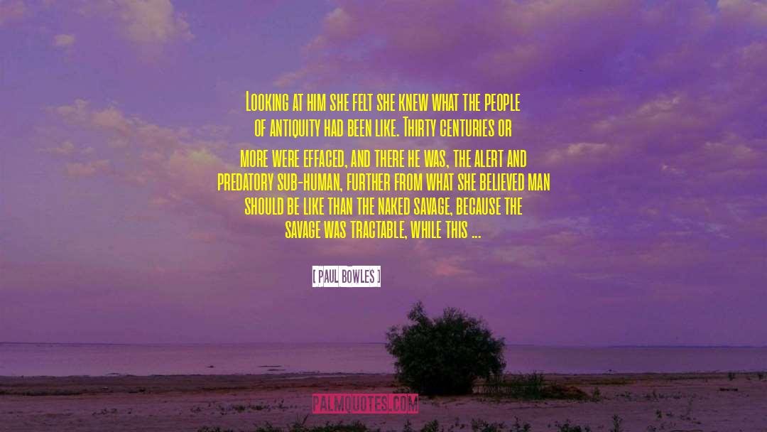 Paul Bowles Quotes: Looking at him she felt