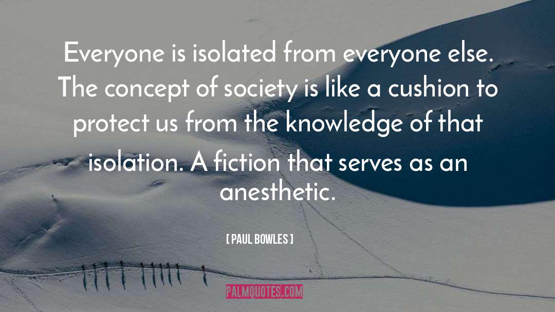 Paul Bowles Quotes: Everyone is isolated from everyone