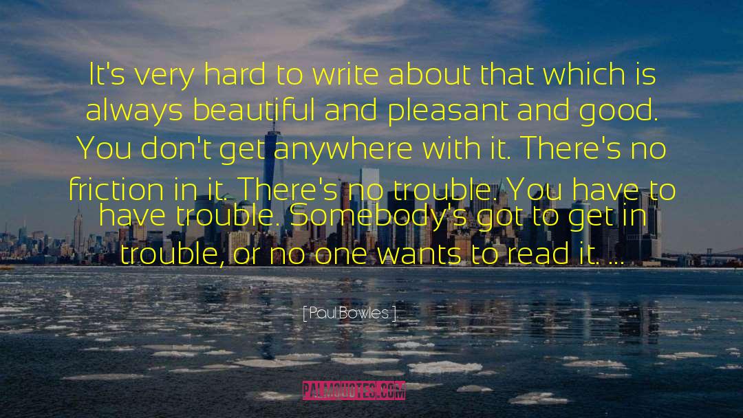 Paul Bowles Quotes: It's very hard to write