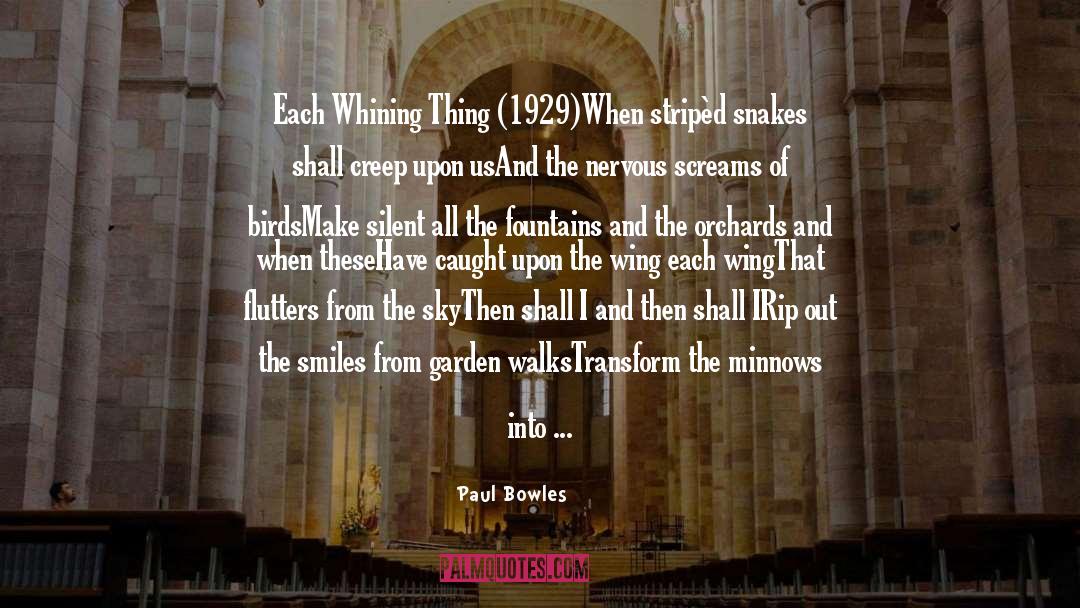 Paul Bowles Quotes: Each Whining Thing (1929)<br /><br