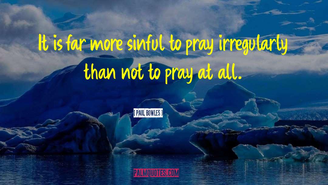 Paul Bowles Quotes: It is far more sinful