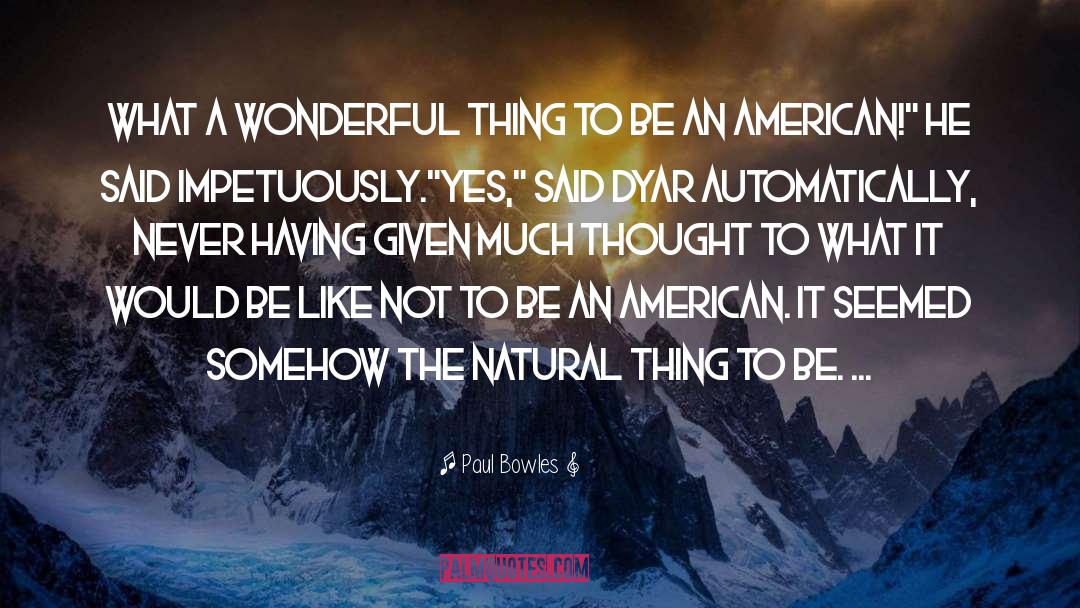 Paul Bowles Quotes: What a wonderful thing to