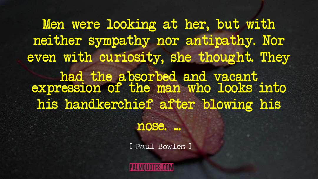 Paul Bowles Quotes: Men were looking at her,
