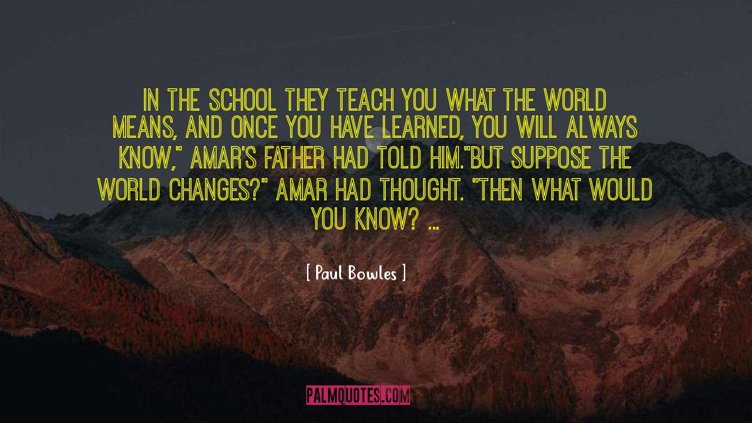Paul Bowles Quotes: In the school they teach