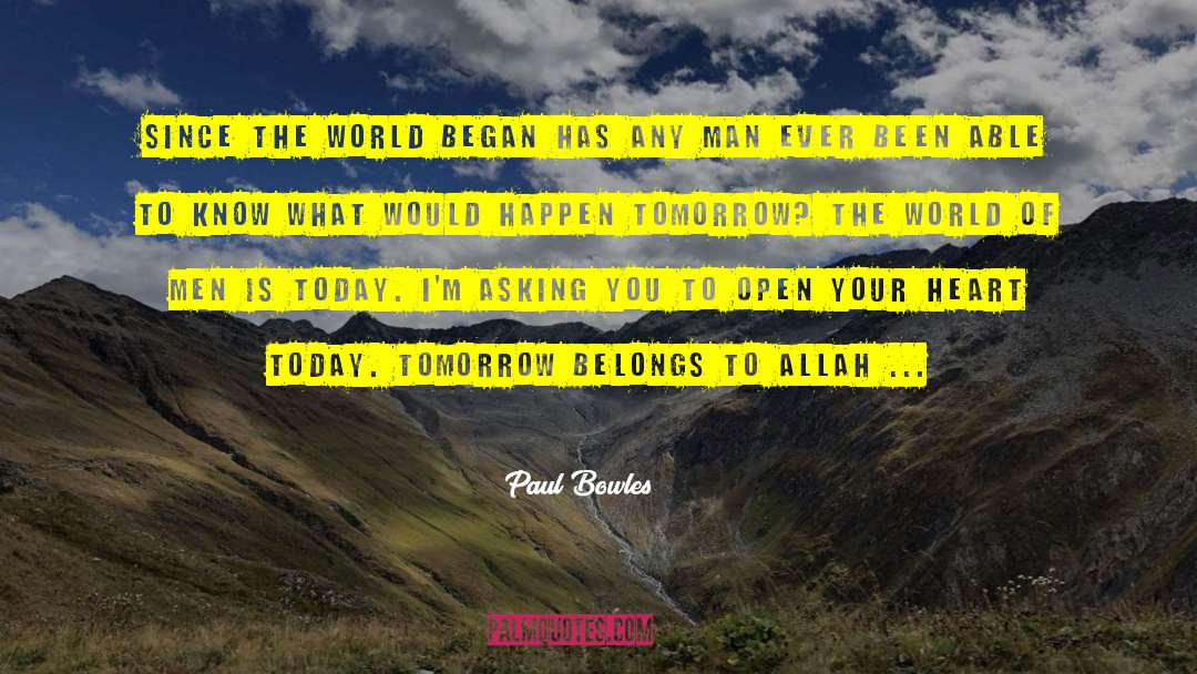 Paul Bowles Quotes: Since the world began has