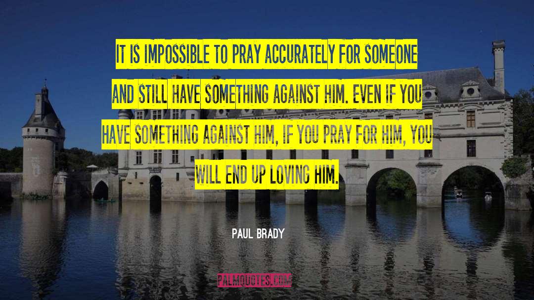 Paul Brady Quotes: It is impossible to pray