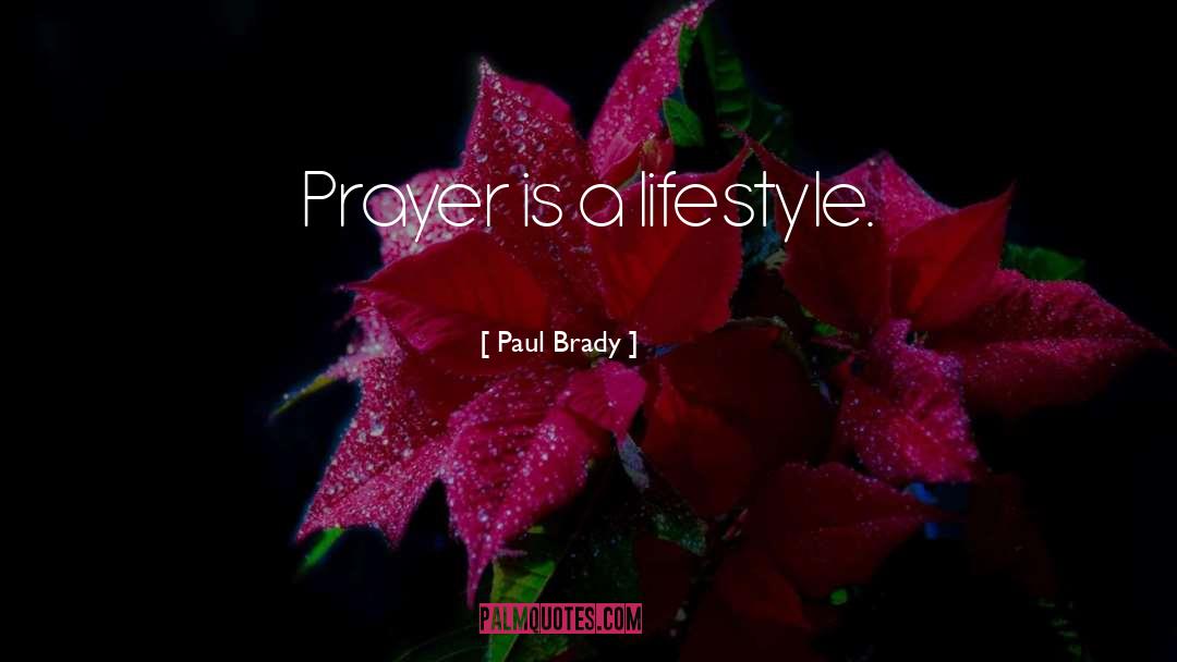 Paul Brady Quotes: Prayer is a lifestyle.