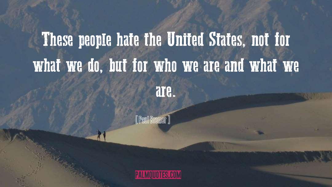 Paul Bremer Quotes: These people hate the United