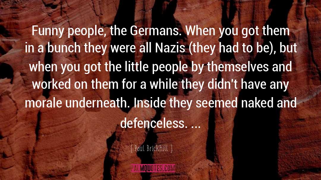 Paul Brickhill Quotes: Funny people, the Germans. When