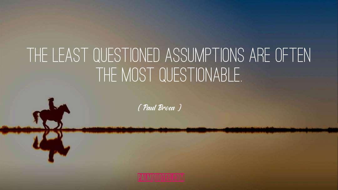 Paul Broca Quotes: The least questioned assumptions are