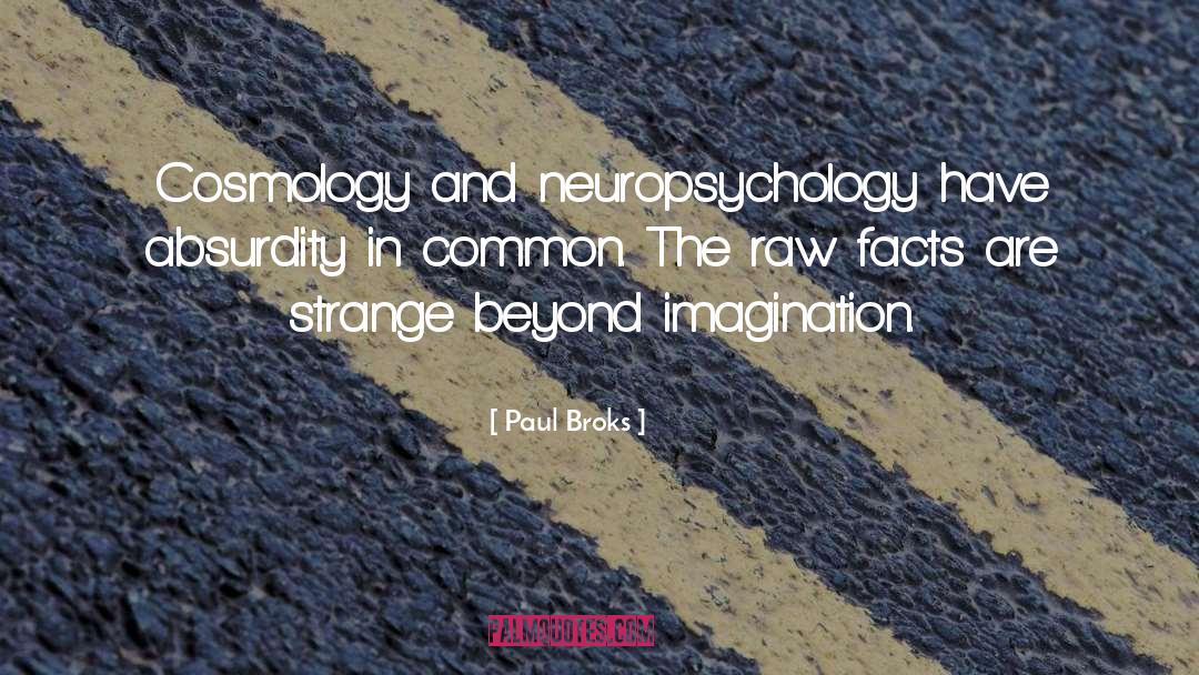 Paul Broks Quotes: Cosmology and neuropsychology have absurdity