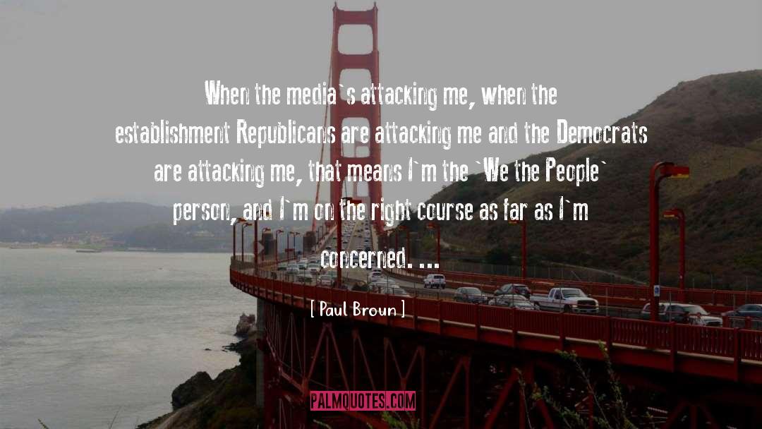 Paul Broun Quotes: When the media's attacking me,