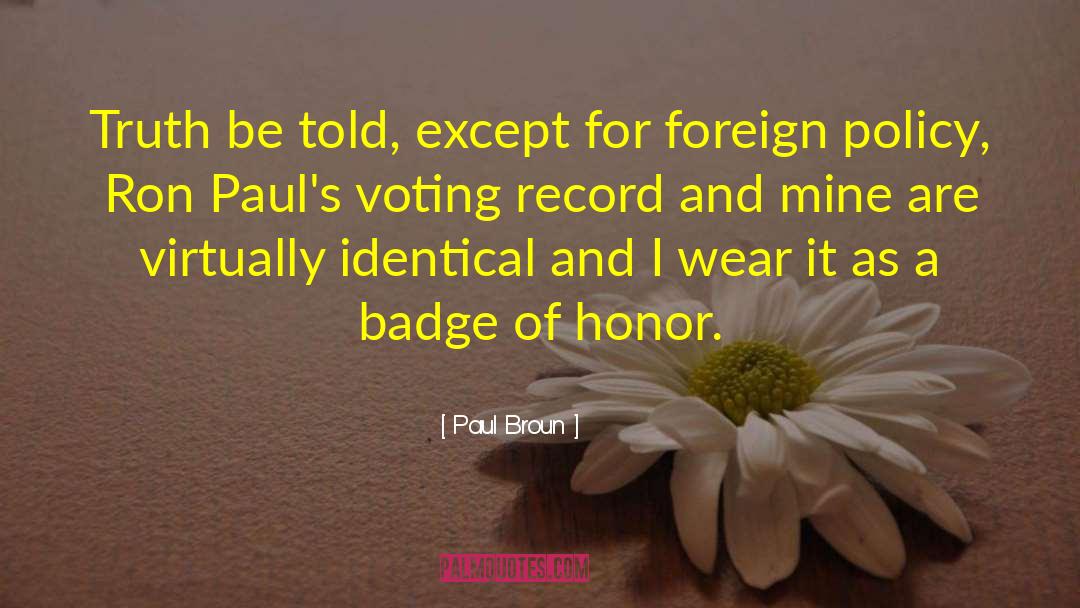 Paul Broun Quotes: Truth be told, except for