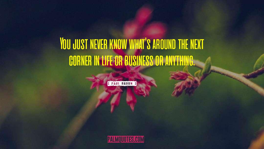 Paul Brown Quotes: You just never know what's