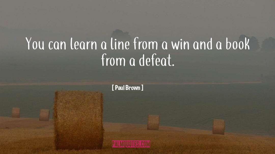Paul Brown Quotes: You can learn a line