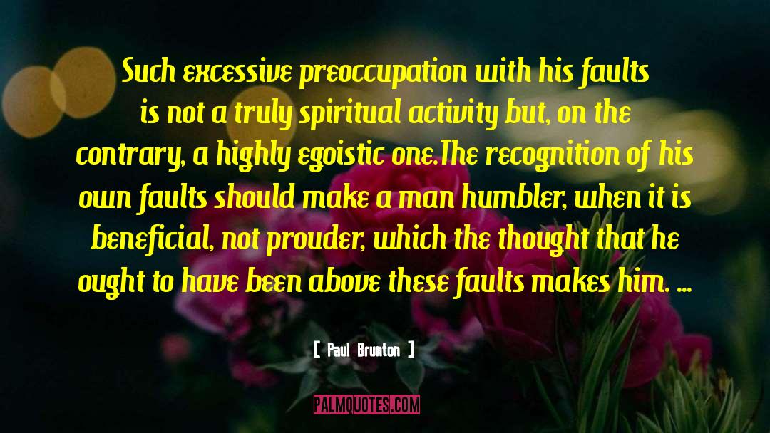 Paul Brunton Quotes: Such excessive preoccupation with his