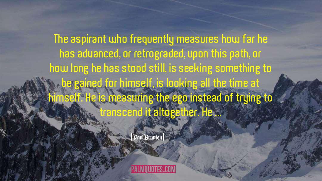 Paul Brunton Quotes: The aspirant who frequently measures