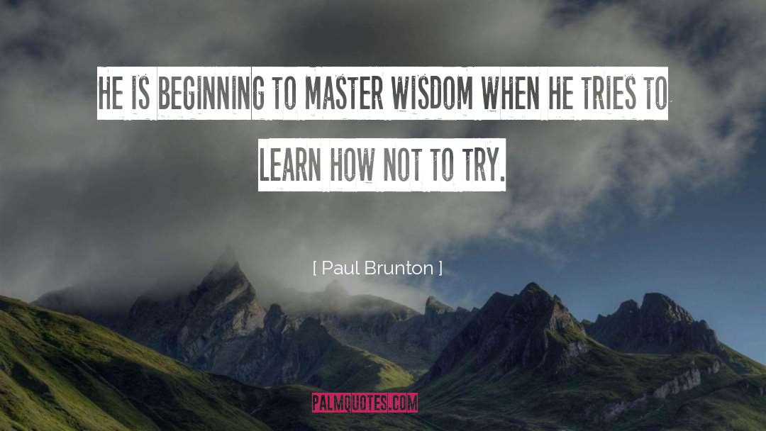 Paul Brunton Quotes: He is beginning to master