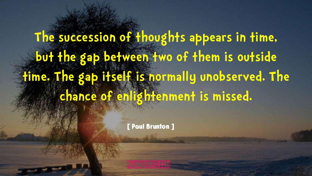 Paul Brunton Quotes: The succession of thoughts appears