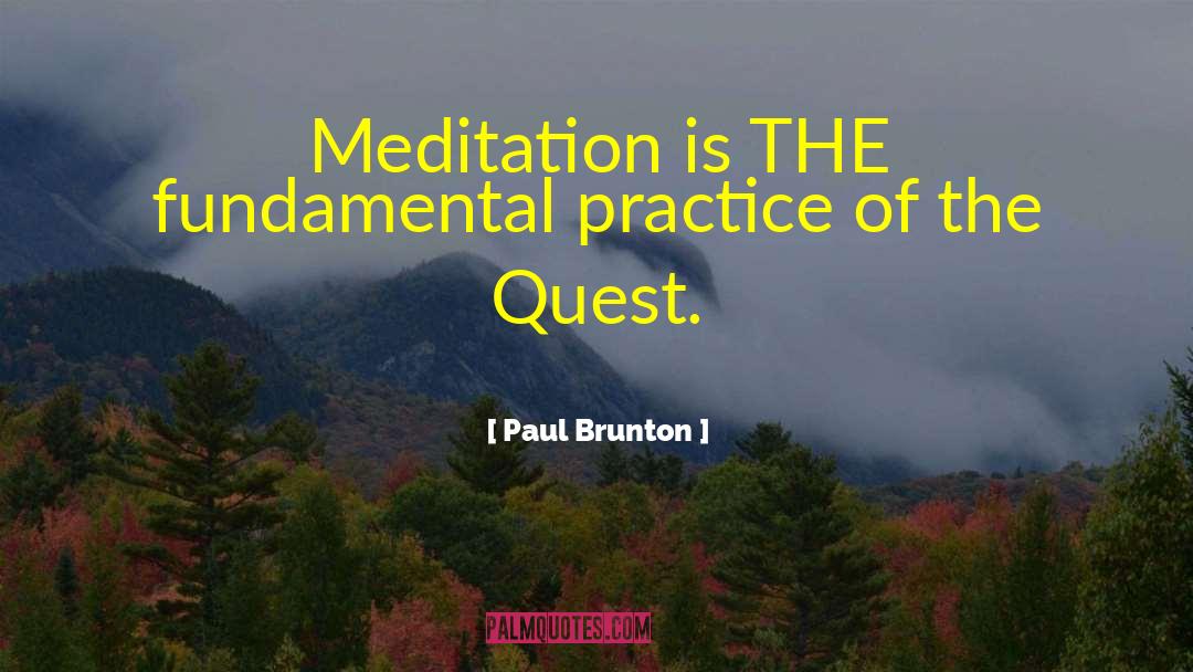 Paul Brunton Quotes: Meditation is THE fundamental practice