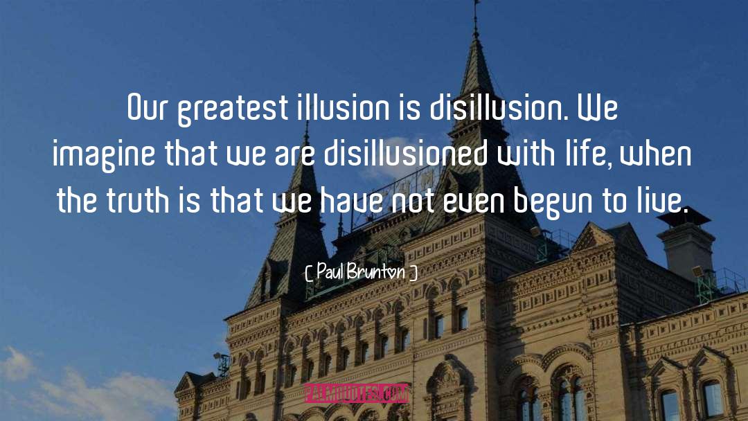 Paul Brunton Quotes: Our greatest illusion is disillusion.
