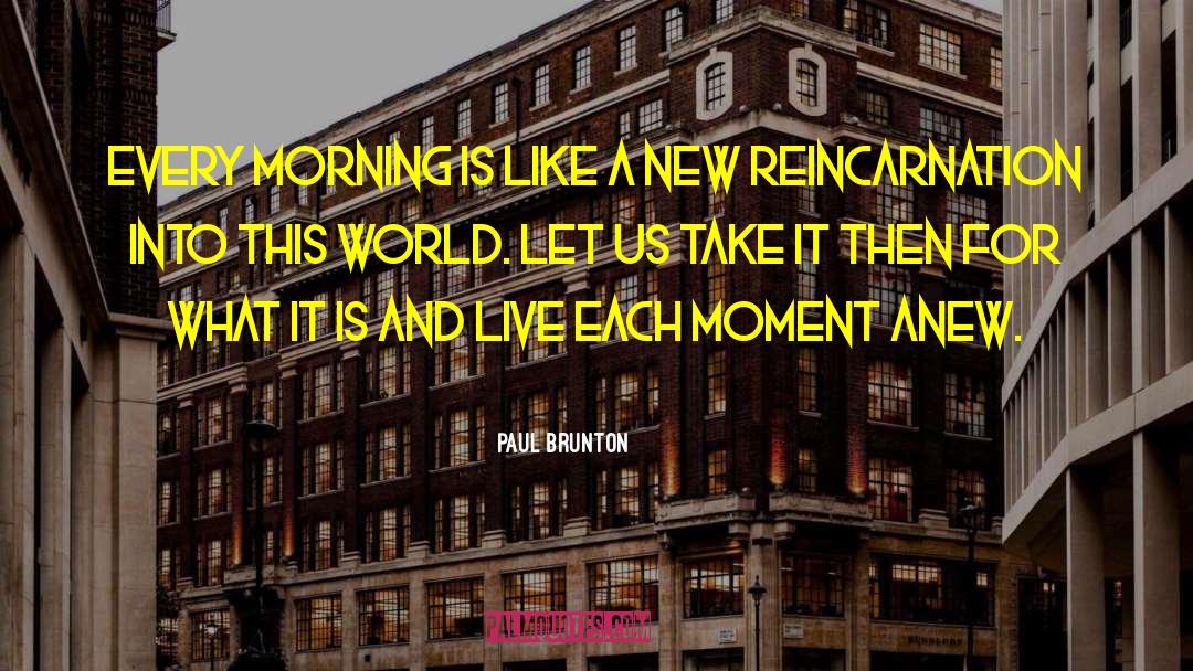 Paul Brunton Quotes: Every morning is like a