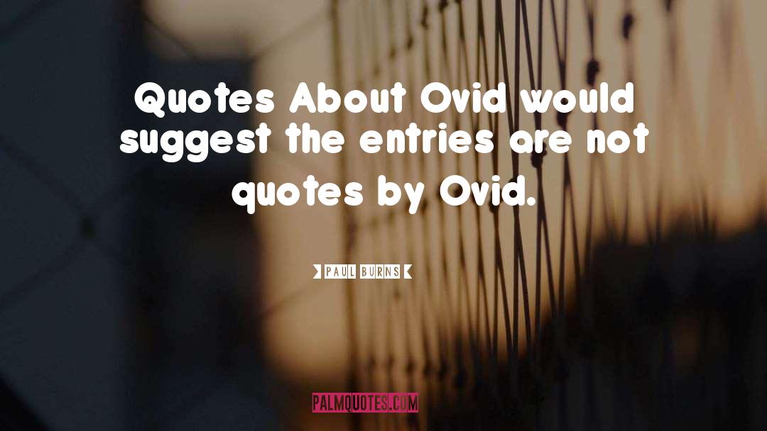 Paul Burns Quotes: Quotes About Ovid would suggest