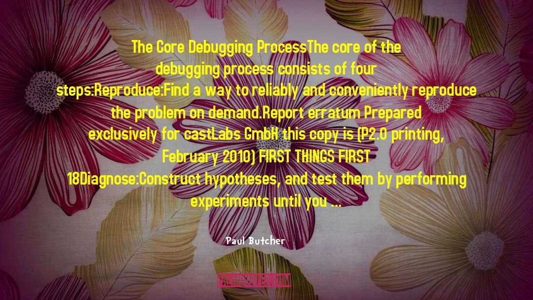 Paul Butcher Quotes: The Core Debugging Process<br />The