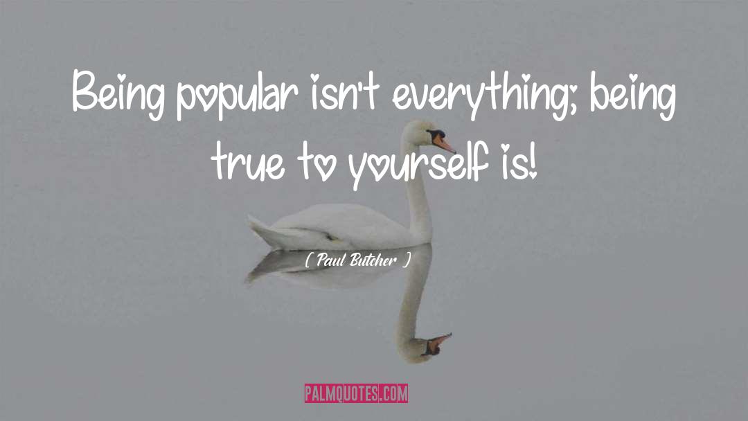 Paul Butcher Quotes: Being popular isn't everything; being