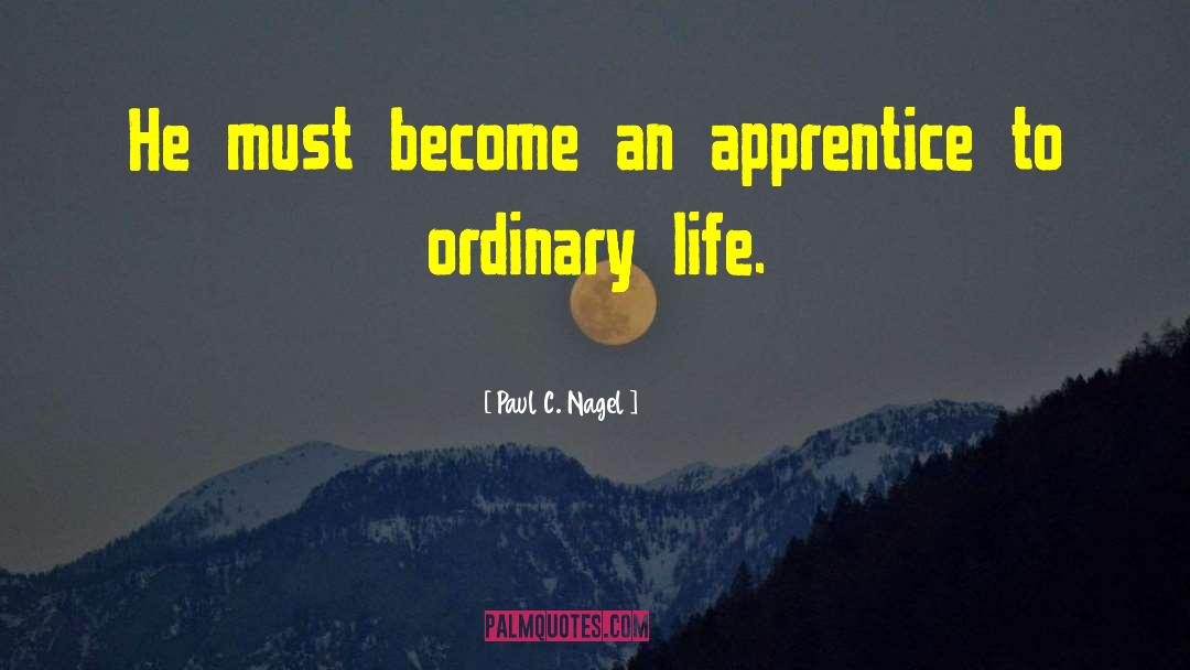 Paul C. Nagel Quotes: He must become an apprentice