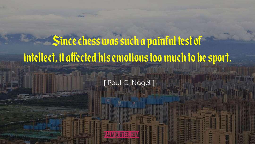 Paul C. Nagel Quotes: Since chess was such a