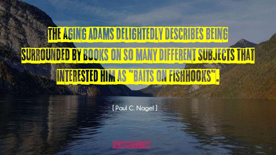 Paul C. Nagel Quotes: The aging Adams delightedly describes