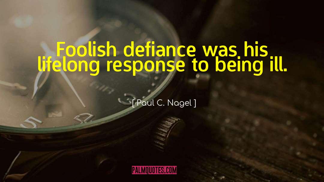 Paul C. Nagel Quotes: Foolish defiance was his lifelong