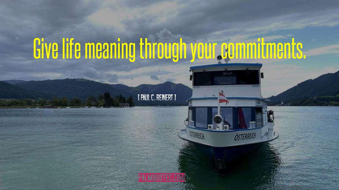 Paul C. Reinert Quotes: Give life meaning through your